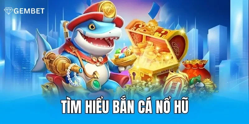 Thông tin cơ bản về siêu phẩm bắn cá nổ hũ Gembet đình đám.