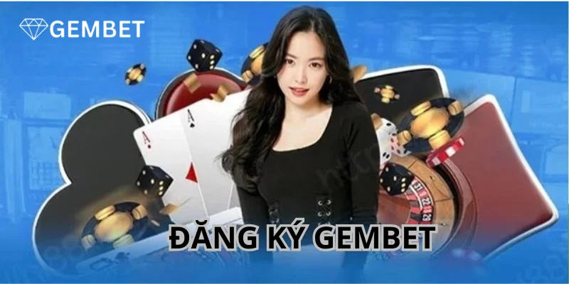 Đăng Ký Gembet - Mở Tài Khoản Siêu Nhanh Chỉ Với Vài Bước