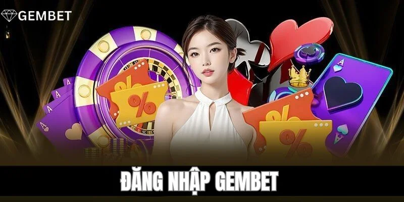 Đăng Nhập Gembet - Hướng Dẫn Chi Tiết Từ A-Z Cho Bet Thủ