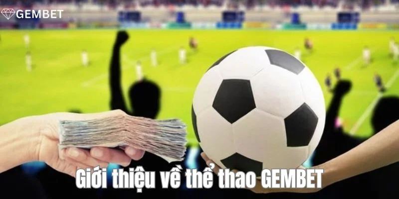 Đôi nét về thể thao Gembet - sàn cược hot nhất hiện nay. 